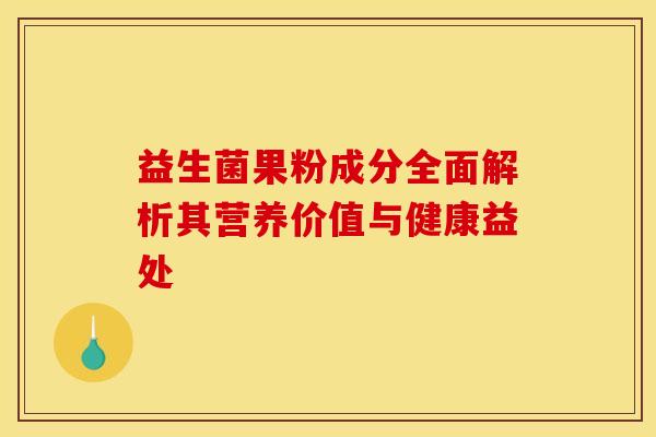 益生菌果粉成分全面解析其营养价值与健康益处