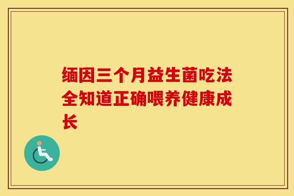 缅因三个月益生菌吃法全知道正确喂养健康成长