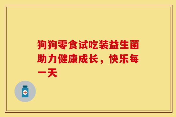 狗狗零食试吃装益生菌助力健康成长，快乐每一天