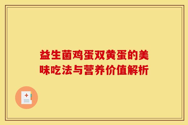 益生菌鸡蛋双黄蛋的美味吃法与营养价值解析 益生菌鸡蛋双黄蛋的美味吃法与营养价值解析