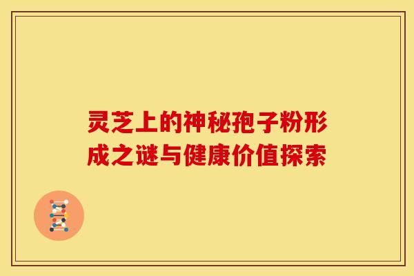 灵芝上的神秘孢子粉形成之谜与健康价值探索