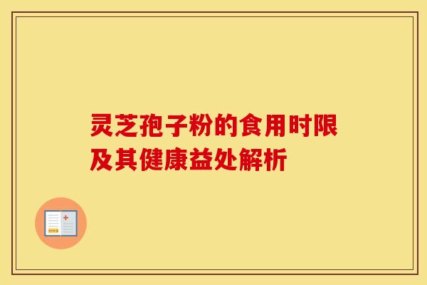 灵芝孢子粉的食用时限及其健康益处解析