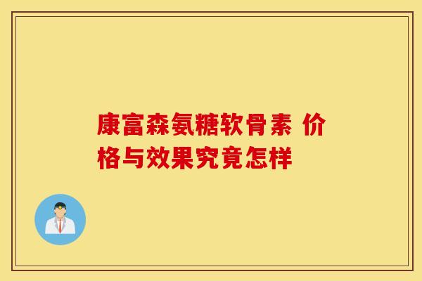康富森氨糖软骨素 价格与效果究竟怎样