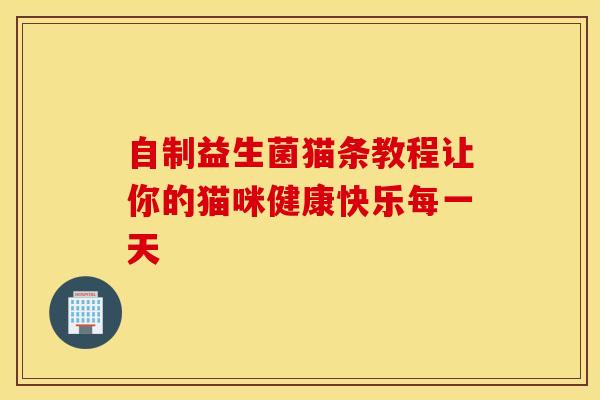 自制益生菌猫条教程让你的猫咪健康快乐每一天