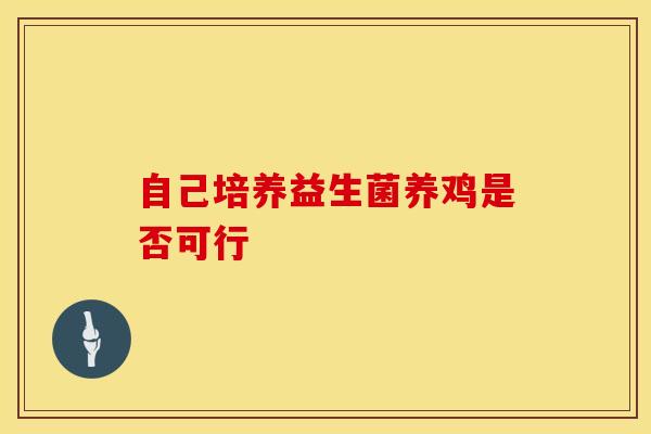 自己培养益生菌养鸡是否可行