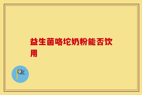 益生菌咯坨奶粉能否饮用