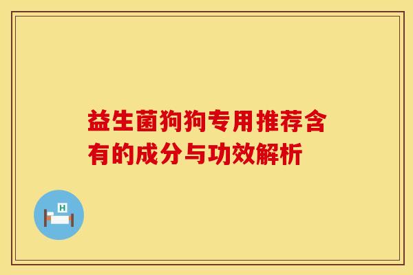 益生菌狗狗专用推荐含有的成分与功效解析