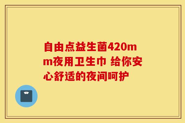 自由点益生菌420mm夜用卫生巾 给你安心舒适的夜间呵护
