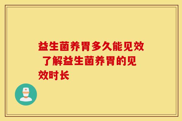 益生菌养胃多久能见效 了解益生菌养胃的见效时长 益生菌养胃多久能见效 了解益生菌养胃的见效时长