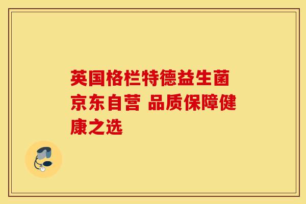 英国格栏特德益生菌 京东自营 品质保障健康之选