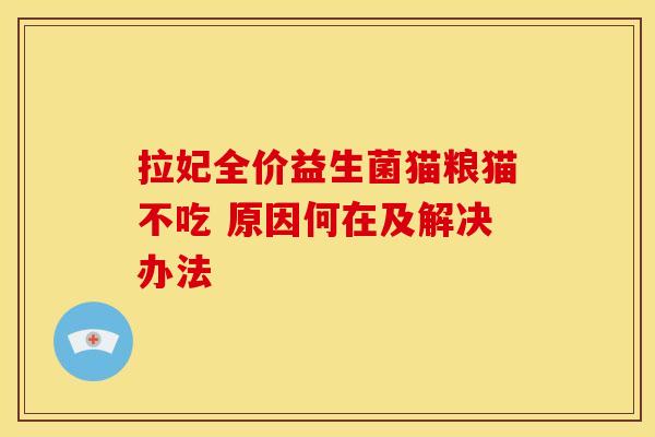 拉妃全价益生菌猫粮猫不吃 原因何在及解决办法