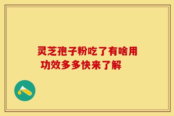 灵芝孢子粉吃了有啥用 功效多多快来了解