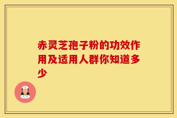 赤灵芝孢子粉的功效作用及适用人群你知道多少