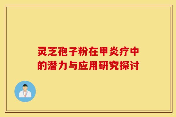 灵芝孢子粉在甲炎疗中的潜力与应用研究探讨