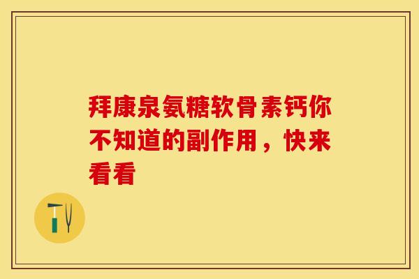 拜康泉氨糖软骨素钙你不知道的副作用，快来看看
