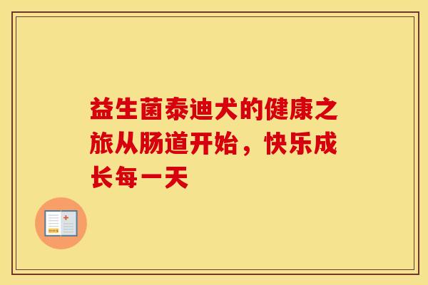 益生菌泰迪犬的健康之旅从肠道开始,快乐成长每一天 益生菌泰迪犬的健康之旅从肠道开始,快乐成长每一天