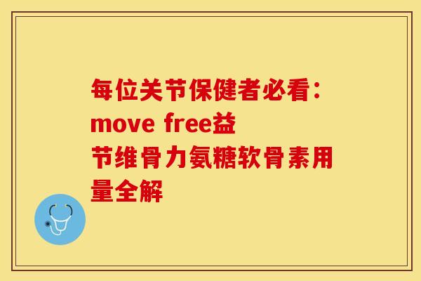 每位关节保健者必看：move free益节维骨力氨糖软骨素用量全解