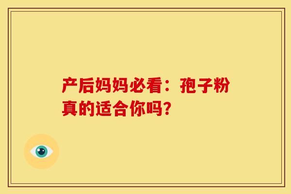 产后妈妈必看：孢子粉真的适合你吗？