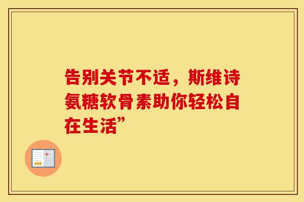 告别关节不适，斯维诗氨糖软骨素助你轻松自在生活”