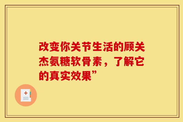 改变你关节生活的顾关杰氨糖软骨素，了解它的真实效果”
