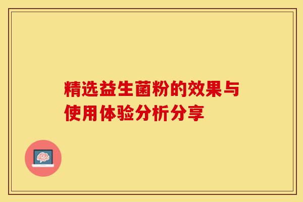 精选益生菌粉的效果与使用体验分析分享
