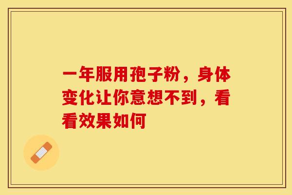 一年服用孢子粉，身体变化让你意想不到，看看效果如何