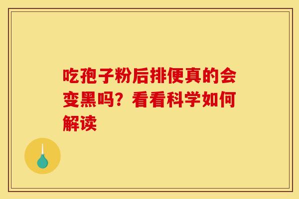 吃孢子粉后排便真的会变黑吗？看看科学如何解读