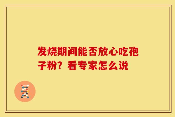 发烧期间能否放心吃孢子粉？看专家怎么说