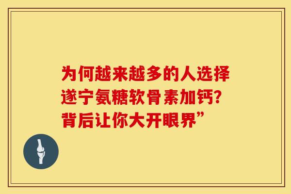 为何越来越多的人选择遂宁氨糖软骨素加钙？背后让你大开眼界”