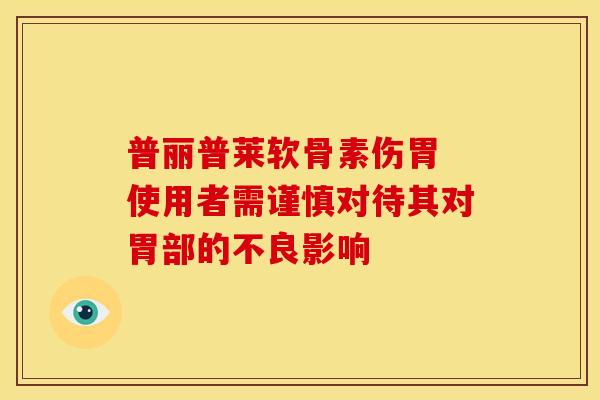 普丽普莱软骨素伤胃 使用者需谨慎对待其对胃部的不良影响 普丽普莱软骨素伤胃 使用者需谨慎对待其对胃部的不良影响