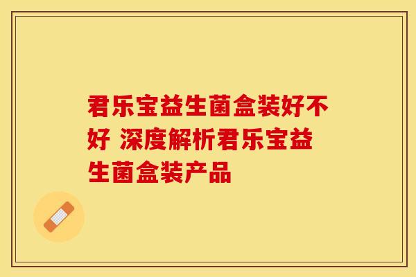 君乐宝益生菌盒装好不好 深度解析君乐宝益生菌盒装产品