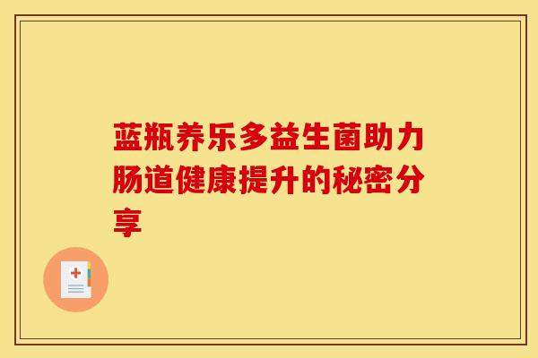 蓝瓶养乐多益生菌助力肠道健康提升的秘密分享