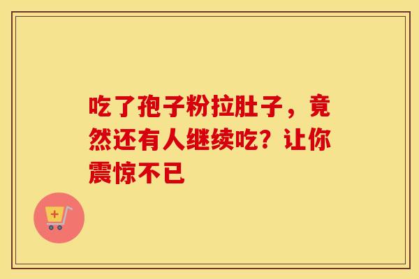 吃了孢子粉拉肚子，竟然还有人继续吃？让你震惊不已