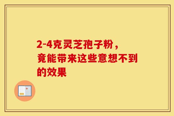 2-4克灵芝孢子粉，竟能带来这些意想不到的效果