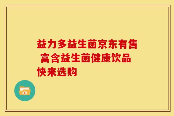 益力多益生菌京东有售 富含益生菌健康饮品快来选购