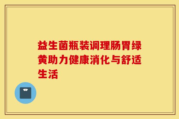 益生菌瓶装调理肠胃绿黄助力健康消化与舒适生活