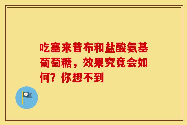 吃塞来昔布和盐酸氨基葡萄糖,效果究竟会如何?你想不到 吃塞来昔布和盐酸氨基葡萄糖,效果究竟会如何?你想不到