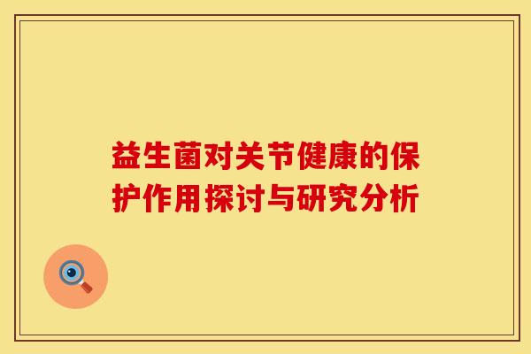 益生菌对关节健康的保护作用探讨与研究分析