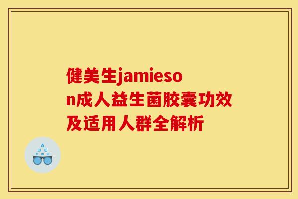 健美生jamieson成人益生菌胶囊功效及适用人群全解析