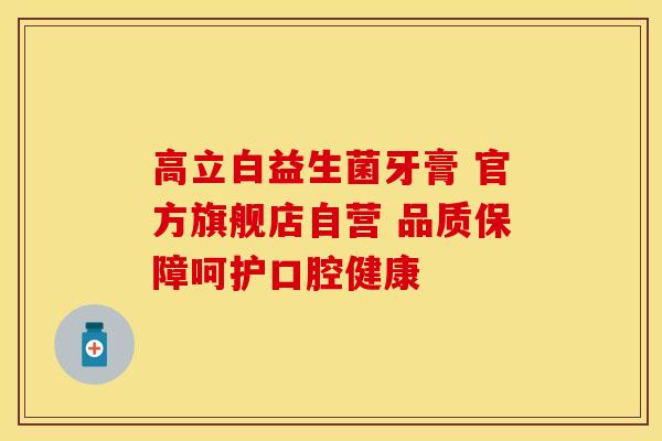 高立白益生菌牙膏 官方旗舰店自营 品质保障呵护口腔健康