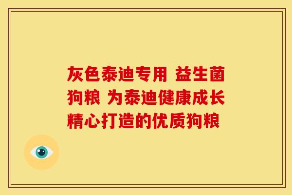 灰色泰迪专用 益生菌狗粮 为泰迪健康成长精心打造的优质狗粮
