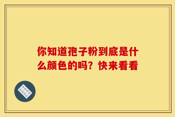 你知道孢子粉到底是什么颜色的吗？快来看看