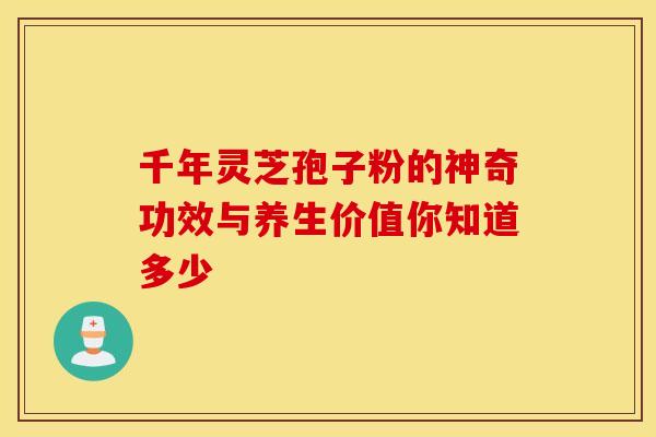 千年灵芝孢子粉的神奇功效与养生价值你知道多少