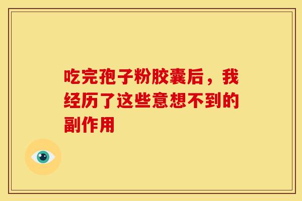 吃完孢子粉胶囊后，我经历了这些意想不到的副作用