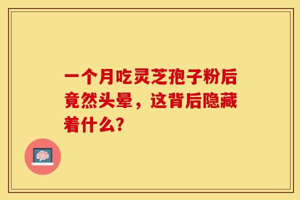 一个月吃灵芝孢子粉后竟然头晕，这背后隐藏着什么？