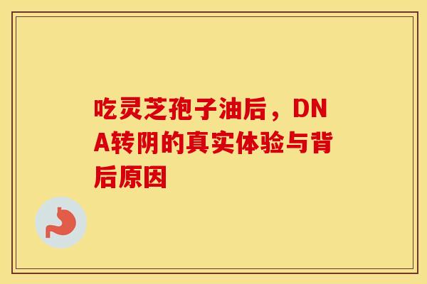 吃灵芝孢子油后，DNA转阴的真实体验与背后原因