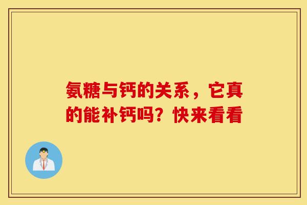 氨糖与钙的关系，它真的能补钙吗？快来看看