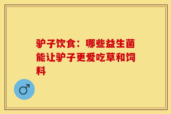 驴子饮食：哪些益生菌能让驴子更爱吃草和饲料