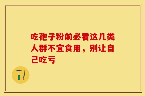 吃孢子粉前必看这几类人群不宜食用，别让自己吃亏