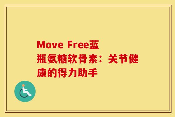 Move Free蓝瓶氨糖软骨素:关节健康的得力助手 Move Free蓝瓶氨糖软骨素:关节健康的得力助手